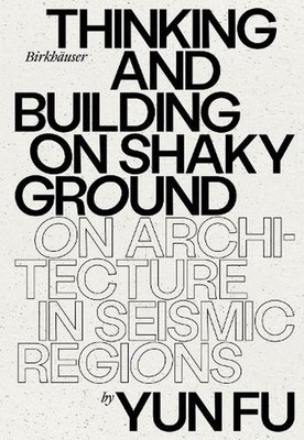 Thinking and Building on Shaky Ground: On Architecture in Seismic Regions by Yun
