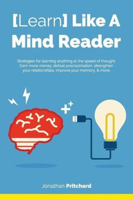 Learn Like a Mind Reader: Strategies for Learning Anything at the Speed of