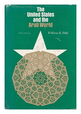 Polk, William Roe (1929 The Vereinigte Staaten und Die Arabische Welt / R. Polk