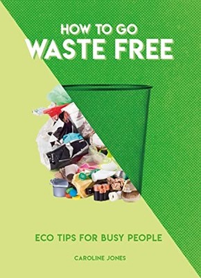 How to Go Waste Free: Eco Tips for Busy People (How To Go.... by Jones, Caroline