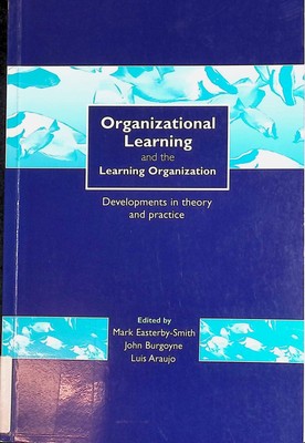 Organizational Learning and the Learning Organization: Developments in Theory an