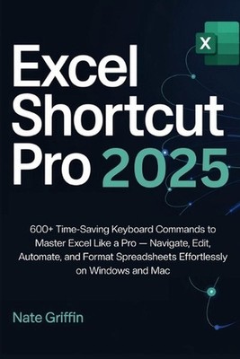 Excel Shortcut Pro 2025: 600+ Time-Saving Keyboard Commands to Master Excel Like