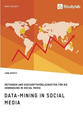 Data-Mining in Social Media: Methoden und Gesch?ftsm?glichkeiten f?r die Anwendu