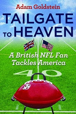 Tailgate to Heaven : A British NFL Fan Tackles America by Adam Goldstein ...