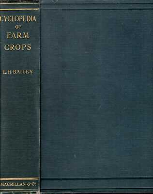 Bailey, L H (editor) CYCLOPEDIA OF FARM CROPS - A POPULAR SURVEY OF CROPS AND CR