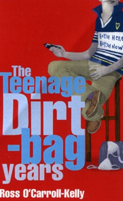 Ross O'Carroll-Kelly: The Teenage Dirtbag Years by Ross O'Carroll-Kelly