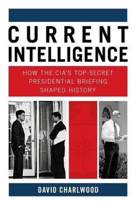 Current Intelligence: How the CIA's..., Charlwood, Davi
