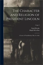 The Character and Religion of President Lincoln: a Letter of Noah Brooks, May 10