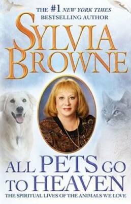 All Pets Go To Heaven: The Spiritual Lives of the Animals We Love - GOOD