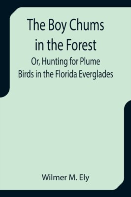 M. Ely - Boy Chums in the Forest  Or Hunting for Plume Birds in the F - X555z