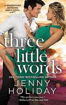Three Little Words (Bridesmaids Behaving Badly, 3) Jenny Holiday