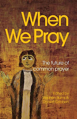 When We Pray: The Future  of Common Prayer - Paperback NEW Burns, Stephen 12/05/
