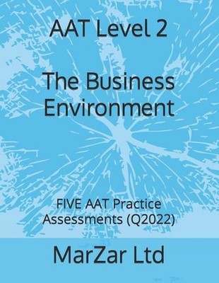 AAT Level 2 The Business Environment: FIVE AAT Practice Assessments (Q2022) by M