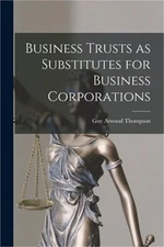 Business Trusts as Substitutes for Business Corporations (Paperback or Softback)