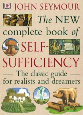 The New Complete Book of Self-Sufficiency: The classic guide for realists and ,