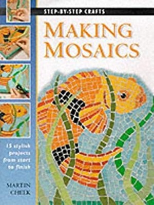 Making Mosaics : 15 Stylish Projects from Start to Finish Martin