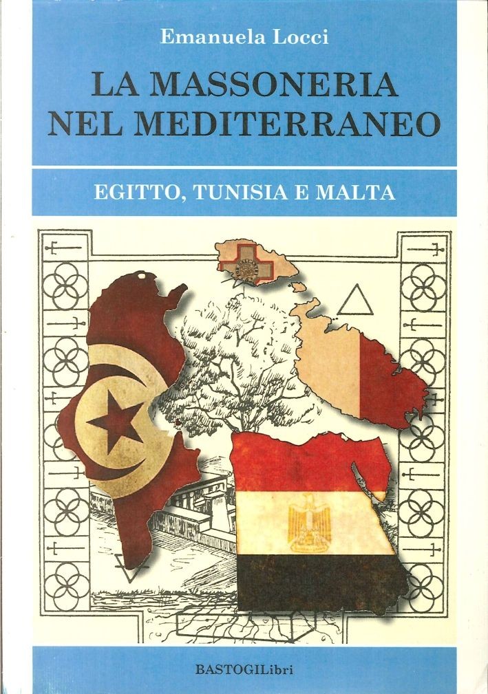Libri Emanuela Locci - La Massoneria Nel Meditteraneo. Egitto, Tunisia E Malta