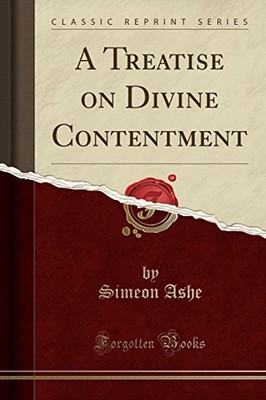 A TREATISE ON DIVINE CONTENTMENT (CLASSIC REPRINT) By Simeon Ashe **BRAND NEW**