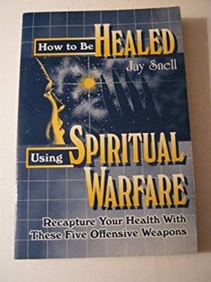 How to be Healed Using Spiritual Warfare