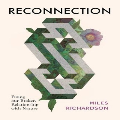 Reconnection Fixing our Broken Relationship with Nature Miles Ric