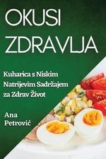 Okusi Zdravlja: Kuharica s Niskim Natrijevim Sadrzajem za Zdrav Zivot by Ana Pet