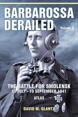 Barbarossa Derailed: The Battle for Smolensk 10 July-10 September 1941 Volume 4: