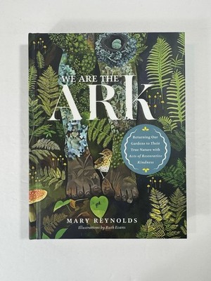We Are the ARK Returning Our Gardens to Their True Nature through Acts of