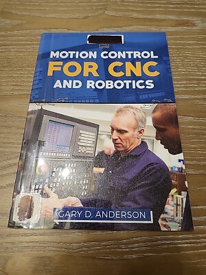 MOTION CONTROL FOR CNC & ROBOTICS (PRACTICAL GUIDE FOR THE By Gary D. Anderson