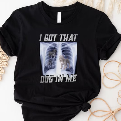 SALE I Got That Dog In Me Xray Shirt, Funny Meme Dog Xray Unisex Tee