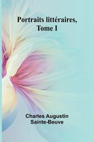 Charles Augustin Sainte-Beuve | Portraits LittéRaires, Tome I | Taschenbuch