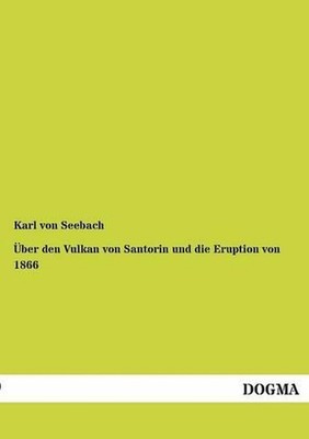 ber den Vulkan von Santorin und die Eruption von 1866 by Karl Von Seebach (Germa