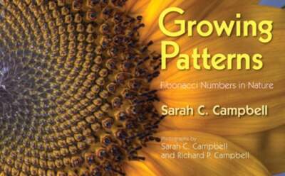Growing Patterns: Fibonacci Numbers in Nature by Sarah C Campbell: New