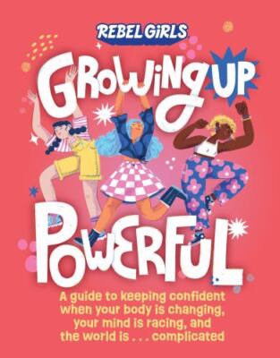 Growing Up Powerful: A Guide to Keeping Confident When Your Body Is Changing, Yo