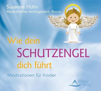Wie dein Schutzengel dich führt: Meditationen für Kinder Meditationen für Kinder