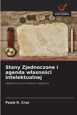 Stany Zjednoczone i agenda wlasnoci intelektualnej by Paula R. Cruz (Polish) Pap