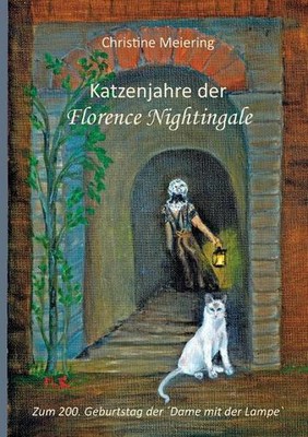 Katzenjahre der Florence Nightingale: Zum 200. Geburtstag der?Dame mit der Lampe