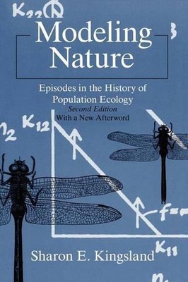 Modeling Nature: Episodes in the History of Population Ecology by Sharon E. King
