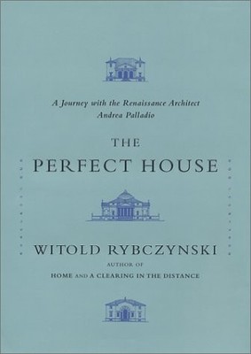 The Perfect House: A Journey with Renaissance Master Andrea Palladio by Witold