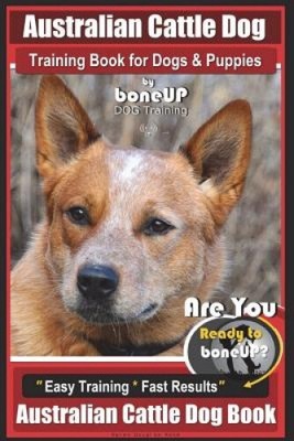 Australian Cattle Dog Trainingsbuch für Hunde und Welpen von Bone Up Dog
