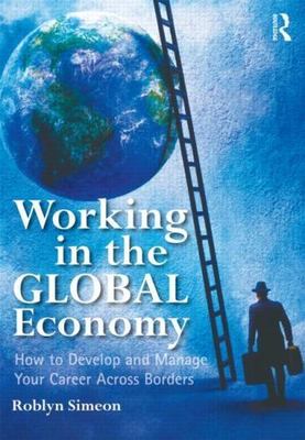 Working in the Global Economy: How to Develop and Manage Your Career Across Bord