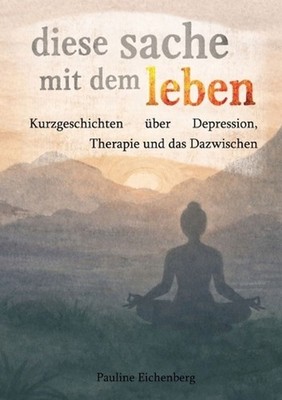 diese sache mit dem leben: Kurzgeschichten ?ber Depression, Therapie und das Daz