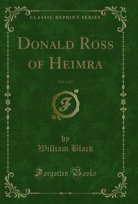 Donald Ross of Heimra, Vol. 1 of 3 (Classic Reprint)