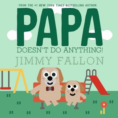 Papa Doesn't Do Anything! (But Love You) by Jimmy Fallon Hardcover Book