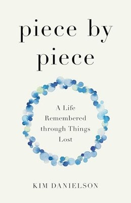 Kim Danielson - Piece by Piece   A Life Remembered through Lost Things - H245z