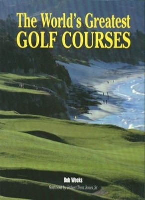 The World's Greatest Golf Courses,Bob Weeks