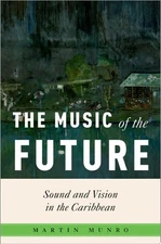 The Music of the Future: Sound and Vision in the Caribbean (Critical Conjuncture