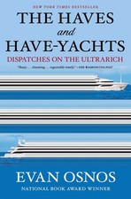 The Haves and Have-Yachts: Dispatches on the Ultrarich -- Evan Osnos - Hardcover