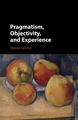Pragmatism, Objectivity, and Experience By Levine, Steven Steven