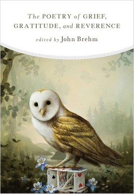 The Poetry of Grief, Gratitude, and Reverence, John Brehm (edited by), Very Good