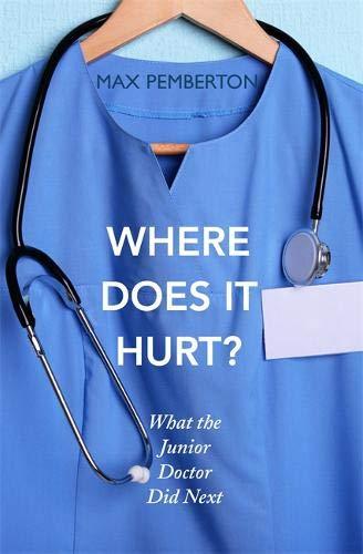 Where Does it Hurt?: What the Junior Doctor did next by Max Pemberton PB NEW